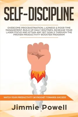 Autodisciplina: Superar la procrastinación, la pereza y la mala gestión del tiempo, construir rutinas diarias, aumentar su enfoque láser y atta - Self-Discipline: Overcome Procrastination, Laziness & Poor Time Management, build Up Daily Routines, Increase your Laser Focus and atta