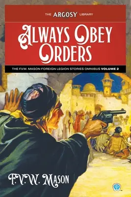 Obedecer siempre las órdenes: Historias de la Legión Extranjera de F.V.W. Mason, volumen 2 - Always Obey Orders: The F.V.W. Mason Foreign Legion Stories Omnibus, Volume 2