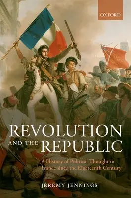 Revolución y República: Historia del pensamiento político en Francia desde el siglo XVIII - Revolution and the Republic: A History of Political Thought in France Since the Eighteenth Century