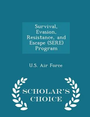 Programa de Supervivencia, Evasión, Resistencia y Escape (Sere) - Scholar's Choice Edition - Survival, Evasion, Resistance, and Escape (Sere) Program - Scholar's Choice Edition