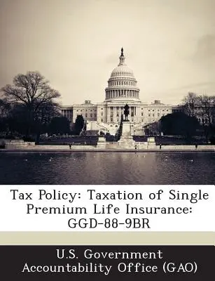 Política fiscal: Fiscalidad del seguro de vida de prima única: Ggd-88-9br - Tax Policy: Taxation of Single Premium Life Insurance: Ggd-88-9br