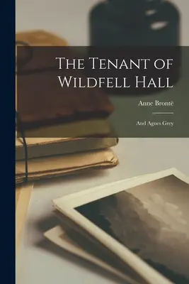 El inquilino de Wildfell Hall Y Agnes Grey - The Tenant of Wildfell Hall: And Agnes Grey