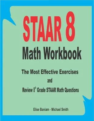 STAAR 8 Cuaderno de ejercicios de matemáticas: Los ejercicios más efectivos y repaso de las preguntas de matemáticas STAAR de 8vo grado - STAAR 8 Math Workbook: The Most Effective Exercises and Review 8th Grade STAAR Math Questions