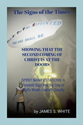 Los Signos de los Tiempos MOSTRANDO QUE LA SEGUNDA VENIDA DE CRISTO ESTA A LAS PUERTAS: MANIFESTACIONES ESPIRITUALES: Una Señal Predicha de que el Día de la Ira de Dios Ha - The Signs of the Times SHOWING THAT THE SECOND COMING OF CHRIST IS AT THE DOORS: SPIRIT MANIFESTATIONS: A Foretold Sign that the Day of God's Wrath Ha