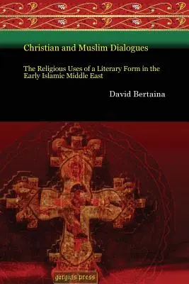 Diálogos cristianos y musulmanes: Los usos religiosos de una forma literaria en el Oriente Medio islámico primitivo - Christian and Muslim Dialogues: The Religious Uses of a Literary Form in the Early Islamic Middle East