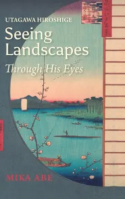 Utagawa Hiroshige: Paisajes a través de sus ojos - Utagawa Hiroshige: Seeing Landscapes through His Eyes