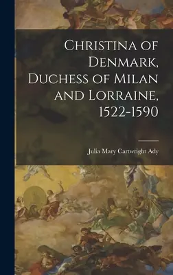 Cristina de Dinamarca, duquesa de Milán y Lorena, 1522-1590 - Christina of Denmark, Duchess of Milan and Lorraine, 1522-1590