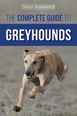 La guía completa del galgo: Cómo encontrar, criar, adiestrar, ejercitar, socializar, alimentar adecuadamente y amar a su nuevo perro galgo - The Complete Guide to Greyhounds: Finding, Raising, Training, Exercising, Socializing, Properly Feeding and Loving Your New Greyhound Dog