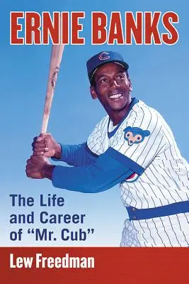 Ernie Banks: La vida y la carrera de Mr. Cub - Ernie Banks: The Life and Career of Mr. Cub