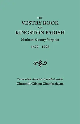 Libro parroquial de la parroquia de Kingston, condado de Mathews, Virginia (hasta el 1 de mayo de 1791, condado de Gloucester), 1679-1796 - Vestry Book of Kingston Parish, Mathews County, Virginia (Until May 1, 1791, Gloucester County), 1679-1796