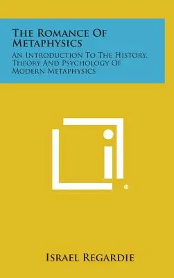 El Romance de la Metafísica: Una introducción a la historia, teoría y psicología de la metafísica moderna - The Romance of Metaphysics: An Introduction to the History, Theory and Psychology of Modern Metaphysics