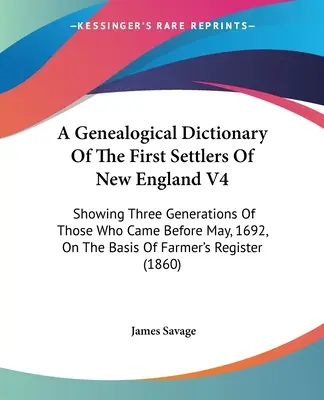 A Genealogical Dictionary Of The First Settlers Of New England V4: Showing Three Generations Of Those Who Came Before May, 1692, On The Basis Of Farme