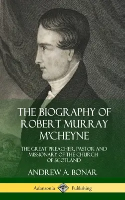 La biografía de Robert Murray M'Cheyne: El gran predicador, pastor y misionero de la Iglesia de Escocia (Tapa dura) - The Biography of Robert Murray M'Cheyne: The Great Preacher, Pastor and Missionary of the Church of Scotland (Hardcover)