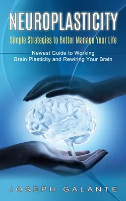 Neuroplasticidad: Estrategias sencillas para gestionar mejor su vida (La guía más novedosa para trabajar la plasticidad cerebral y recablear su cerebro) - Neuroplasticity: Simple Strategies to Better Manage Your Life (Newest Guide to Working Brain Plasticity and Rewiring Your Brain)