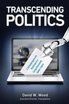 Trascender la política: Una hoja de ruta tecnoprogresista hacia un futuro globalmente mejor - Transcending Politics: A Technoprogressive Roadmap to a Comprehensively Better Future