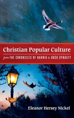 La Cultura Popular Cristiana desde Las Crónicas de Narnia hasta Dinastía de Patos - Christian Popular Culture from The Chronicles of Narnia to Duck Dynasty