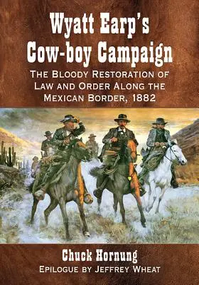 La Campaña Cow-Boy de Wyatt Earp: El sangriento restablecimiento de la ley y el orden en la frontera mexicana, 1882 - Wyatt Earp's Cow-Boy Campaign: The Bloody Restoration of Law and Order Along the Mexican Border, 1882