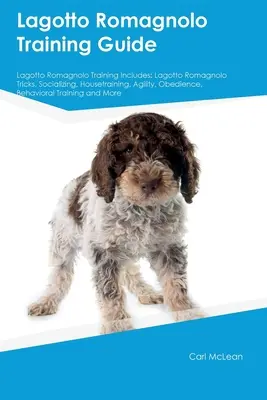 Guía de adiestramiento del Lagotto Romagnolo El adiestramiento del Lagotto Romagnolo incluye: Lagotto Romagnolo Trucos, Socialización, Adiestramiento, Agilidad, Obediencia, Comportamiento. - Lagotto Romagnolo Training Guide Lagotto Romagnolo Training Includes: Lagotto Romagnolo Tricks, Socializing, Housetraining, Agility, Obedience, Behavi