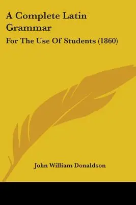 Gramática completa del latín: para uso de los estudiantes (1860) - A Complete Latin Grammar: For The Use Of Students (1860)