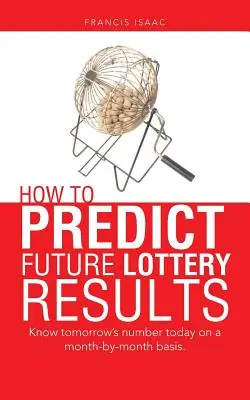 Cómo Predecir los Resultados Futuros de la Lotería: Conozca hoy el número de mañana mes a mes. - How to Predict Future Lottery Results: Know tomorrow's number today on a month-by-month basis.