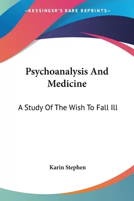Psicoanálisis y medicina: Un estudio sobre el deseo de enfermar - Psychoanalysis And Medicine: A Study Of The Wish To Fall Ill
