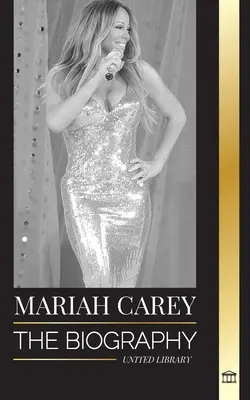 Mariah Carey: A Biografia da cantora 34 vezes nomeada para os GRAMMY que mudou o Natal e vendeu 200 milhões de álbuns - Mariah Carey: The Biography of the 34-time GRAMMY nominee singer that changed Christmas and sold 200 million albums