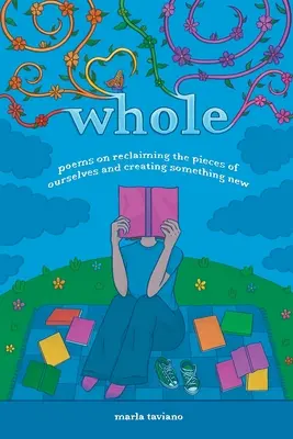 whole: poemas sobre la recuperación de los pedazos de nosotros mismos y la creación de algo nuevo - whole: poems on reclaiming the pieces of ourselves and creating something new