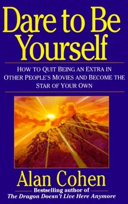 Atrévete a ser tú mismo: Cómo dejar de ser un extra en las películas de otros y convertirte en la estrella de la tuya propia - Dare to Be Yourself: How to Quit Being an Extra in Other Peoples Movies and Become the Star of Your Own