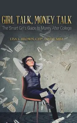 Girl Talk, Money Talk: La guía de la chica lista sobre el dinero después de la universidad (Brown Cfp(r) Cima(r) Mba Lisa L.) - Girl Talk, Money Talk: The Smart Girl's Guide to Money After College (Brown Cfp(r) Cima(r) Mba Lisa L.)