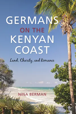 Alemanes en la costa de Kenia: Tierra, caridad y romance - Germans on the Kenyan Coast: Land, Charity, and Romance