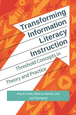 Transformación de la enseñanza de la alfabetización informacional: Conceptos de umbral en la teoría y la práctica - Transforming Information Literacy Instruction: Threshold concepts in theory and practice