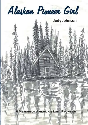 La pionera de Alaska: Memorias de la última frontera de Estados Unidos - Alaskan Pioneer Girl: A Memoir of America's Last Frontier