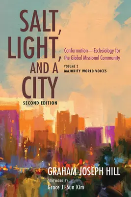 Sal, luz y ciudad, segunda edición: Conformación--Eclesiología para la Comunidad Misionera Global: Volumen 2, Majority World Voices - Salt, Light, and a City, Second Edition: Conformation--Ecclesiology for the Global Missional Community: Volume 2, Majority World Voices