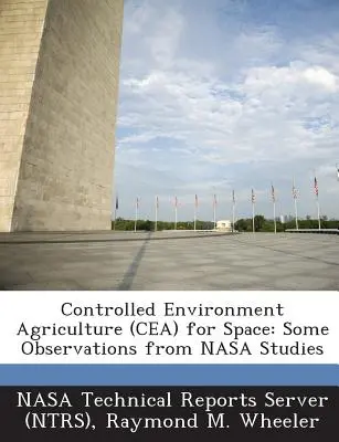 Controlled Environment Agriculture (Cea) for Space: Algunas observaciones de los estudios de la NASA (Nasa Technical Reports Server (Ntrs)) - Controlled Environment Agriculture (Cea) for Space: Some Observations from NASA Studies (Nasa Technical Reports Server (Ntrs))