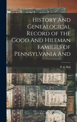 Historia y registro genealógico de las familias Good y Hileman de Pensilvania Y - History And Genealogical Record of the Good And Hileman Families of Pennsylvania And