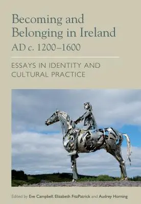 Becoming and Belonging in Ireland Ad. 1200-1600: Essays on Identity and Cultural Practice (Ser y pertenecer en la Irlanda de 1200-1600: ensayos sobre identidad y prácticas culturales) - Becoming and Belonging in Ireland Ad C. 1200-1600: Essays on Identity and Cultural Practice