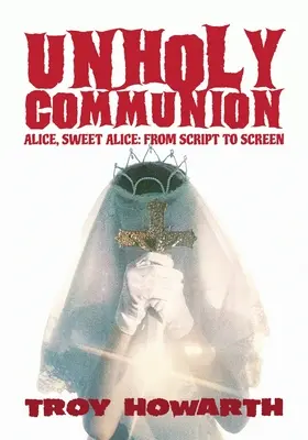 Comunión impía: Alicia, dulce Alicia, del guión a la pantalla - Unholy Communion: Alice, Sweet Alice, from script to screen