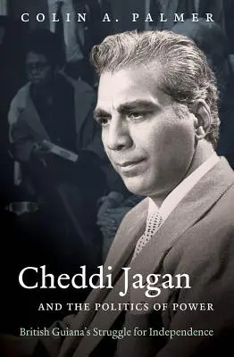 Cheddi Jagan y la política del poder: la lucha por la independencia de la Guayana Británica - Cheddi Jagan and the Politics of Power: British Guiana's Struggle for Independence