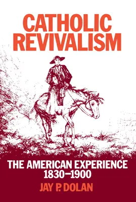 El renacimiento católico: La experiencia americana, 1830-1900 - Catholic Revivalism: The American Experience, 1830-1900