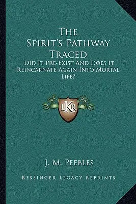 El camino de los espíritus: ¿Existió antes y se reencarna en la vida mortal? - The Spirit's Pathway Traced: Did It Pre-Exist and Does It Reincarnate Again Into Mortal Life?