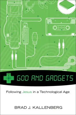 Dios y los artilugios: Seguir a Jesús en un mundo tecnológico - God and Gadgets: Following Jesus in a Technological World