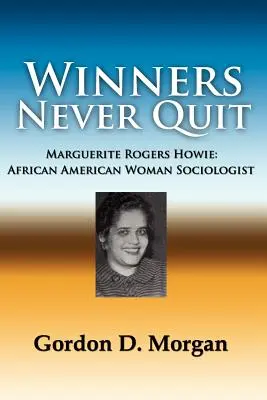 Los ganadores nunca renuncian. Marguerite Rogers Howie: Socióloga afroamericana - Winners Never Quit. Marguerite Rogers Howie: African American Woman Sociologist