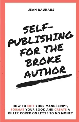 Autoedición para autores sin recursos: Cómo editar tu manuscrito, dar formato a tu libro y crear una portada espectacular con poco o nada de dinero - Self-Publishing for the Broke Author: How to Edit Your Manuscript, Format Your Book and Create a Killer Cover on Little to No Money