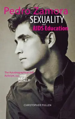 Pedro Zamora, la sexualidad y la educación sobre el sida: El yo autobiográfico, el activismo y el mundo real - Pedro Zamora, Sexuality, and AIDS Education: The Autobiographical Self, Activism, and The Real World