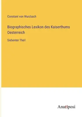 Diccionario Biográfico del Imperio de Austria: 7ª parte - Biographisches Lexikon des Kaiserthums Oesterreich: Siebenter Theil