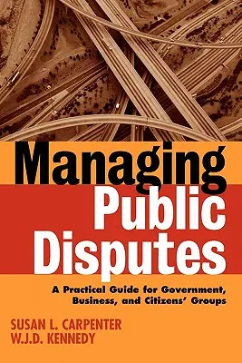 Gestión de conflictos públicos: Guía práctica para profesionales de la administración, las empresas y los grupos de ciudadanos - Managing Public Disputes: A Practical Guide for Professionals in Government, Business, and Citizen's Groups