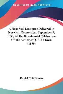 Discurso histórico pronunciado en Norwich, Connecticut, el 7 de septiembre de 1859, en la celebración del bicentenario de la fundación de la ciudad. - A Historical Discourse Delivered In Norwich, Connecticut, September 7, 1859, At The Bicentennial Celebration Of The Settlement Of The Town