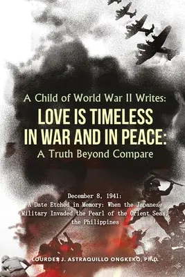 Un niño de la Segunda Guerra Mundial escribe: EL AMOR NO TIENE TIEMPO NI EN LA GUERRA NI EN LA PAZ: Una verdad incomparable - A Child of World War II Writes: LOVE IS TIMELESS IN WAR AND IN PEACE: A Truth Beyond Compare