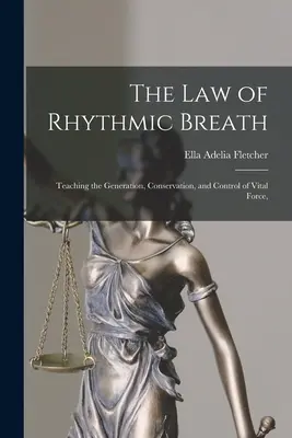 La Ley de la Respiración Rítmica: Enseñanza de la Generación, Conservación y Control de la Fuerza Vital, - The law of Rhythmic Breath: Teaching the Generation, Conservation, and Control of Vital Force,