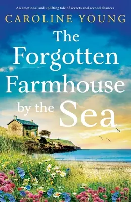 La granja olvidada junto al mar: Una emotiva y edificante historia de secretos y segundas oportunidades - The Forgotten Farmhouse by the Sea: An emotional and uplifting tale of secrets and second chances